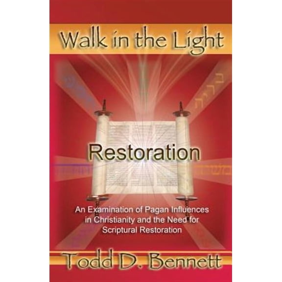 Restoration: An Examination of Pagan Influences In Christianity and the Need for Scriptural (Paperback) by Todd D Bennett