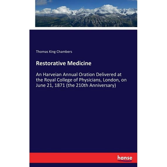 Restorative Medicine: An Harveian Annual Oration Delivered at the Royal College of Physicians, London, on June 21, 1871 , (Paperback)