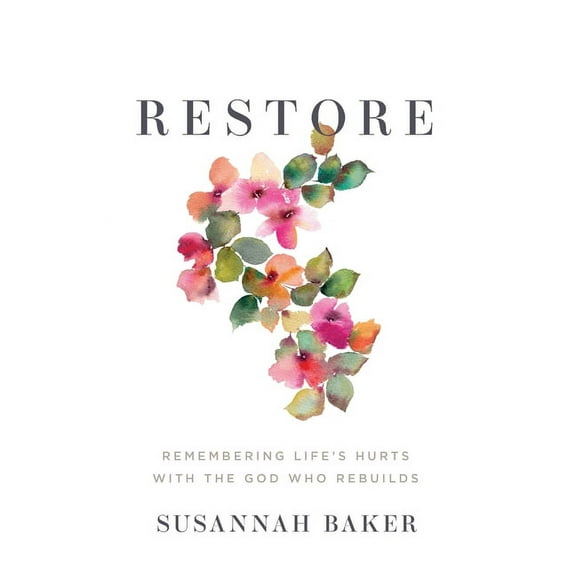 Restore: Remembering Life's Hurts with the God Who Rebuilds, (Paperback)