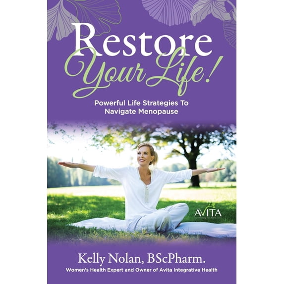 Restore Your Life!: Powerful Life Strategies To Navigate Menopause