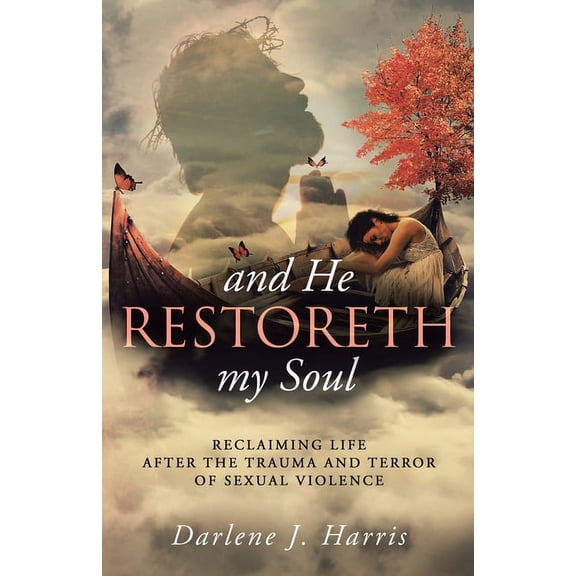 And He Restoreth My Soul: An Extensive View of Sexual Violence and Its Impact on Survivors and Society. This Is a Collab, (Paperback)
