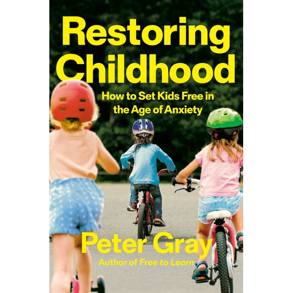 Restoring Childhood: How to Set Kids Free in the Age of Anxiety, (Hardcover)