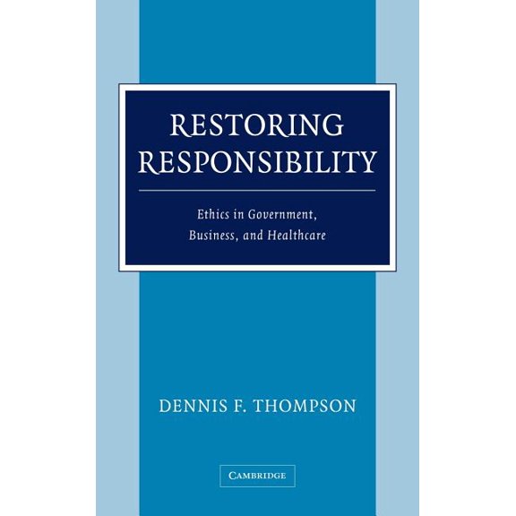 Restoring Responsibility: Ethics in Government, Business, and Healthcare, (Hardcover)