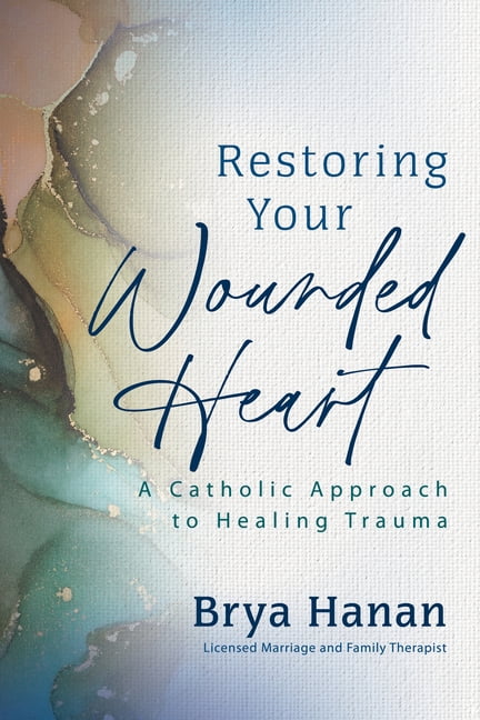 Restoring Your Wounded Heart: A Catholic Approach to Healing Trauma, (Paperback)