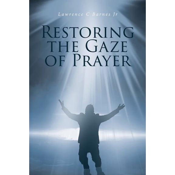 Restoring the Gaze of Prayer, (Paperback)