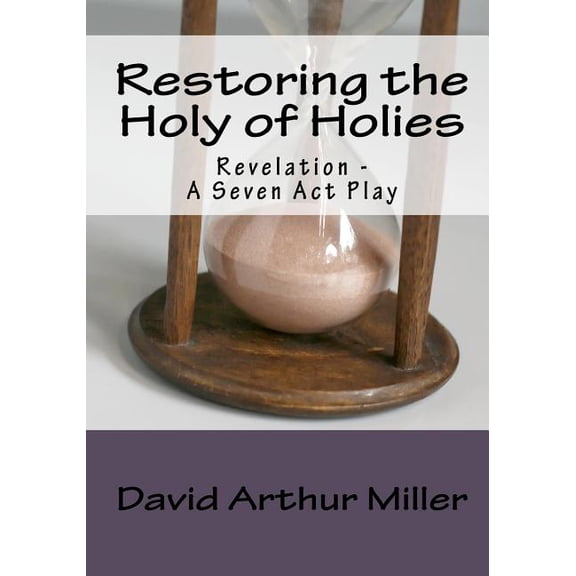 Restoring the Holy of Holies: Revelation - A Seven Act Play (Paperback) by David Arthur Miller