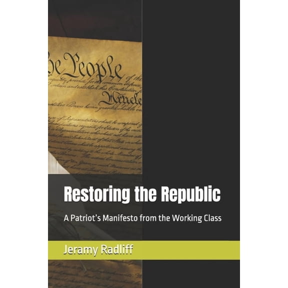 Restoring the Republic: A Patriot's Manifesto from the Working Class, (Paperback)