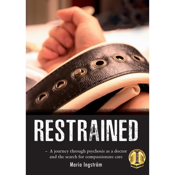 Restrained: A Journey Through Psychosis as a Doctor and the Search for Compassionate Care, (Paperback)