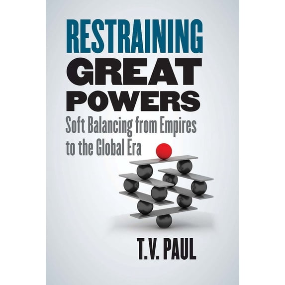 Restraining Great Powers: Soft Balancing from Empires to the Global Era, (Hardcover)