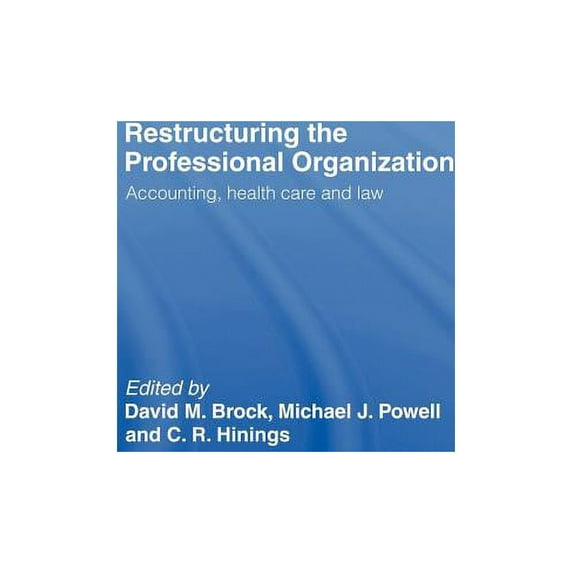 Restructuring the Professional Organization: Accounting, Health Care and Law, (Hardcover)