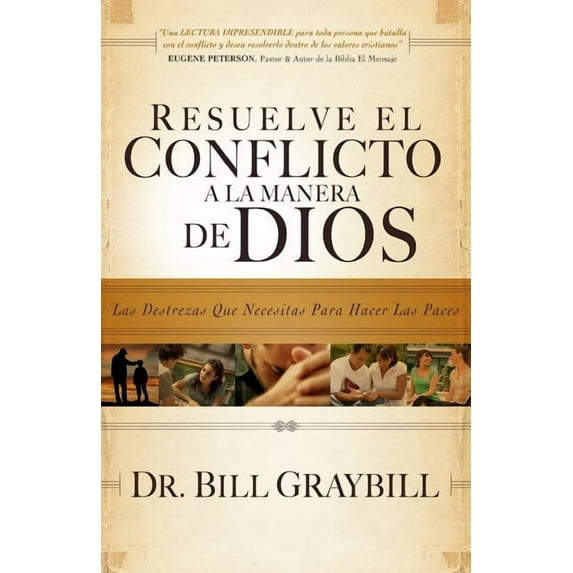 Resuelve El Conflicto a la Manera de Dios: Las Destrezas Que Necesitas Para Hacer Las Paces