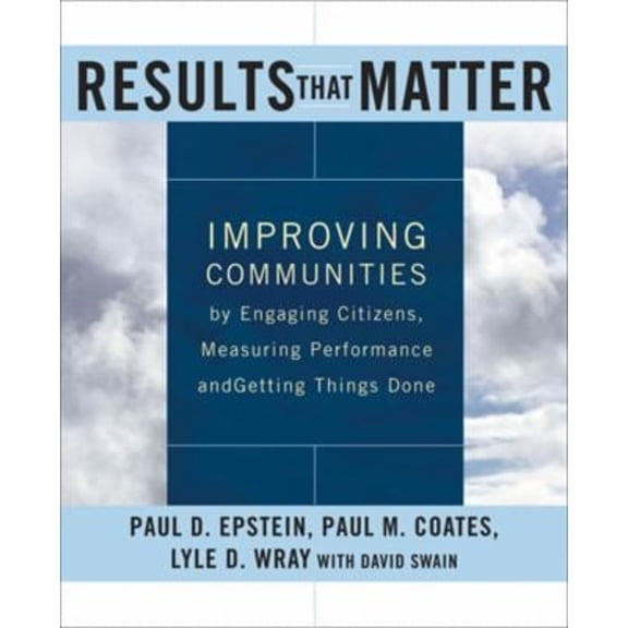 Pre-Owned Results that Matter: Improving Communities by Engaging Citizens, Measuring Performance, and Getting Things Done (Hardcover) 0787960586 9780787960582