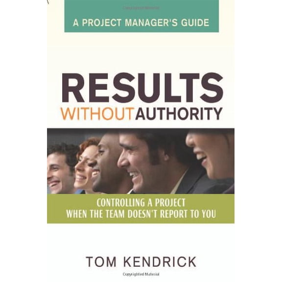 Pre-Owned Results Without Authority : Controlling a Project When the Team Doesn't Report to You - A Project Manager's Guide (Paperback)