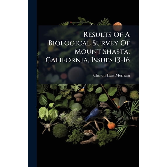 Results Of A Biological Survey Of Mount Shasta, California, Issues 13-16 (Paperback)
