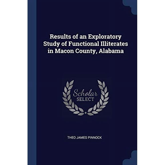 Results of an Exploratory Study of Functional Illiterates in Macon County, Alabama Paperback 1376845563 9781376845563 Theo James Pinnock