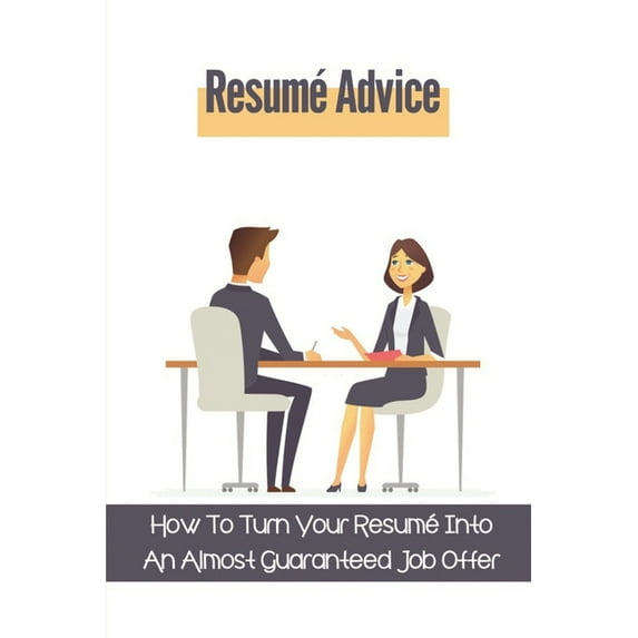 Resumé Advice: How To Turn Your Resumé Into An Almost Guaranteed Job Offer: Writing Resumé (Paperback)