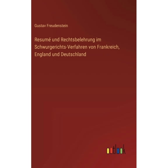 ResumÃ© und Rechtsbelehrung im Schwurgerichts-Verfahren von Frankreich, England und Deutschland, (Hardcover)