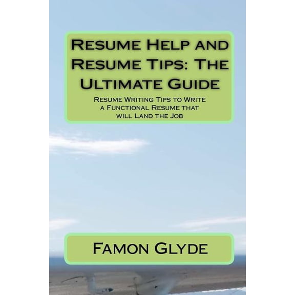 Resume Help and Resume Tips: The Ultimate Guide: Resume Writing Tips to Write a Functional Resume that will Land the Job (Paperback)