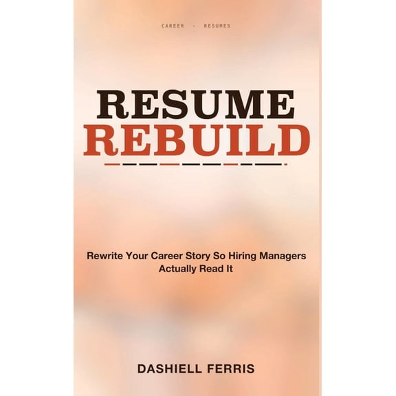 Resume Rebuild: Rewrite Your Career Story So Hiring Managers Actually Read It, (Hardcover)