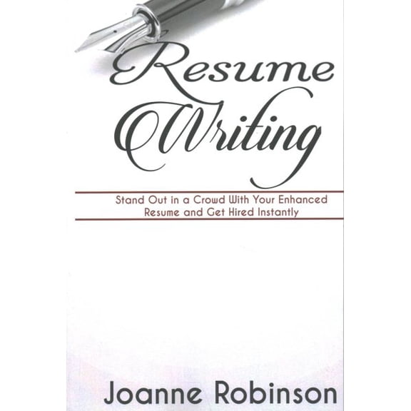 Resume Writing: Stand Out in a Crowd with Your Enhanced Resume and Get Hired Instantly
