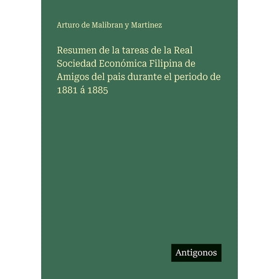Resumen de la tareas de la Real Sociedad Econmica Filipina de Amigos del pais durante el periodo de 1881  1885, (Paperback)