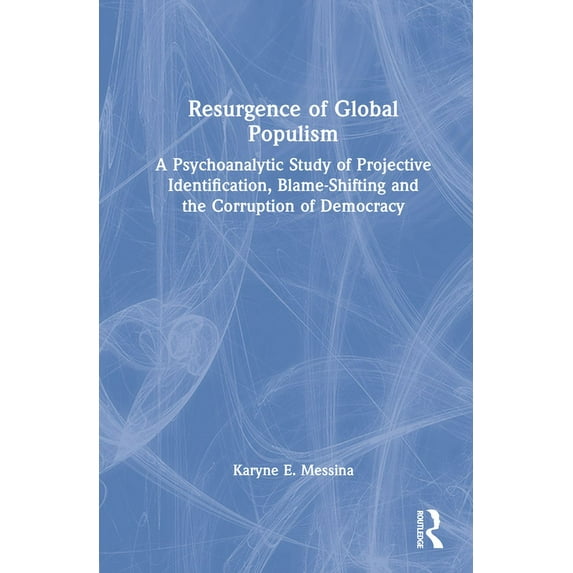 Resurgence of Global Populism: A Psychoanalytic Study of Projective Identification, Blame-Shifting and the Corruption of, (Hardcover)