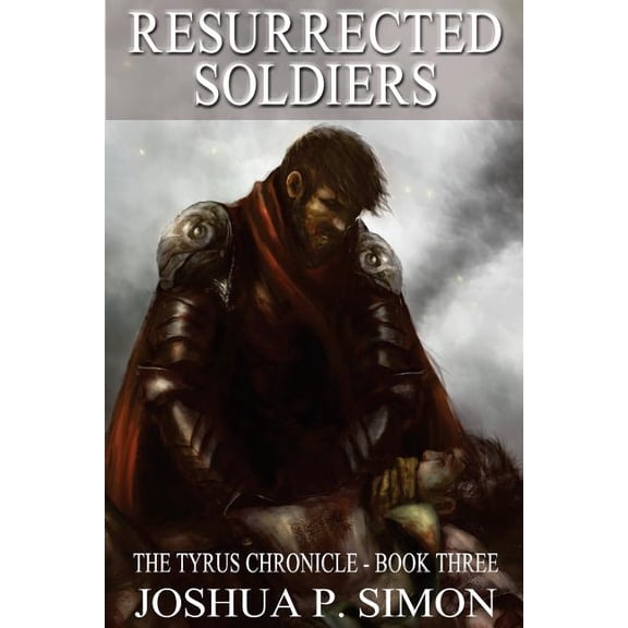 Resurrected Soldiers: The Tyrus Chronicle - Book Three  Paperback  Joshua P. Simon