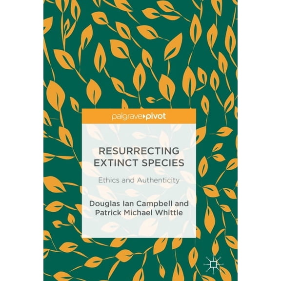 Resurrecting Extinct Species: Ethics and Authenticity, (Hardcover)