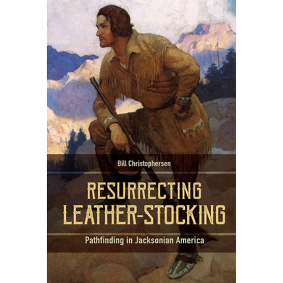 Pre-Owned Resurrecting Leather-Stocking: Pathfinding in Jacksonian America (Hardcover 9781611179606) by Bill Christophersen