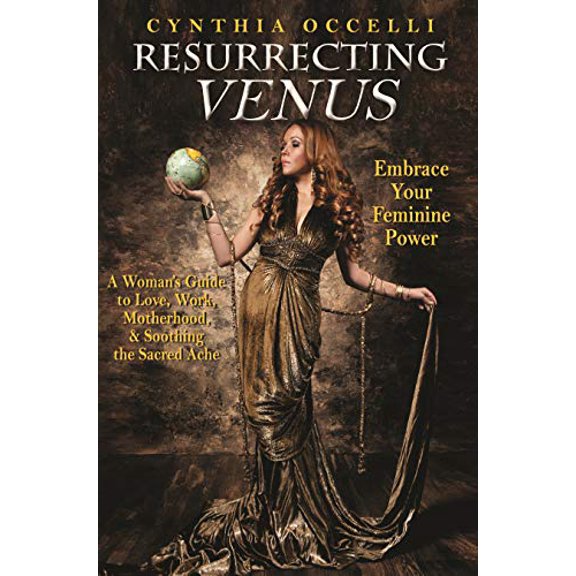Pre-Owned Resurrecting Venus: A Woman's Guide to Love, Work, Motherhood, & Soothing the Sacred Ache: Embrace Your Feminine Power (Hardcover) 1401940870 9781401940874