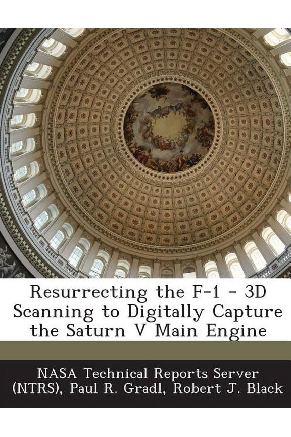 Resurrecting the F-1 - 3D Scanning to Digitally Capture the Saturn V Main Engine (Paperback)