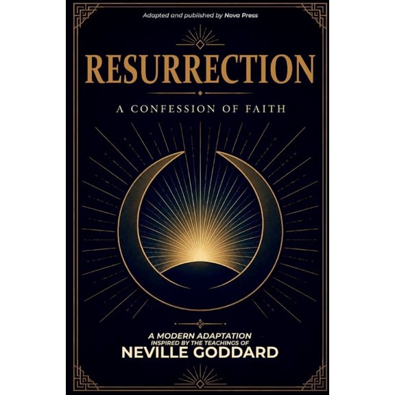 Resurrection - A Confession of Faith: A Modern Adaptation Inspired by The Teachings of Neville Goddard, (Paperback)