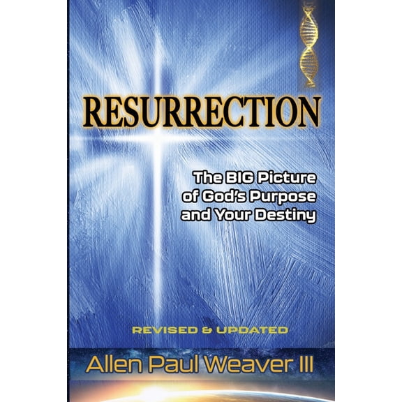 Resurrection: The BIG Picture of God's Purpose and Your Destiny, (Paperback)