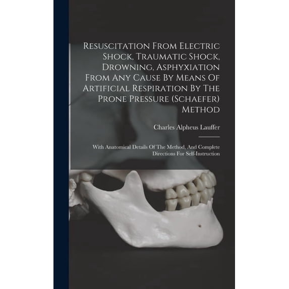 Resuscitation From Electric Shock, Traumatic Shock, Drowning, Asphyxiation From Any Cause By Means Of Artificial Respira, (Hardcover)