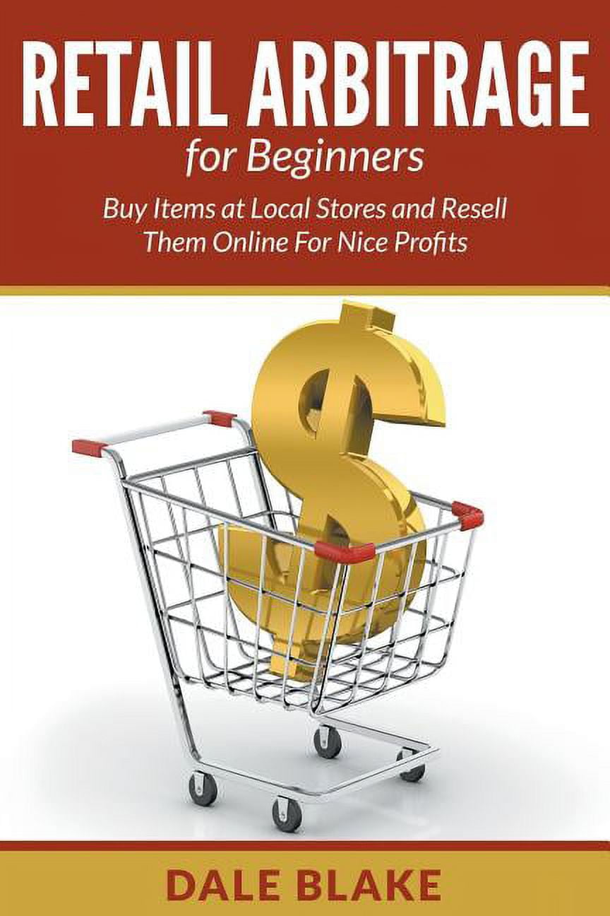 Retail Arbitrage For Beginners: Buy Items at Local Stores and Resell Them  Online For Nice Profits (Paperback)