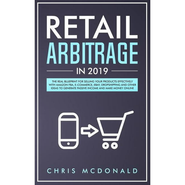 Retail Arbitrage in 2019: The Real Blueprint for Selling Your Products Effectively with Amazon FBA, (Paperback) by Chris McDonald