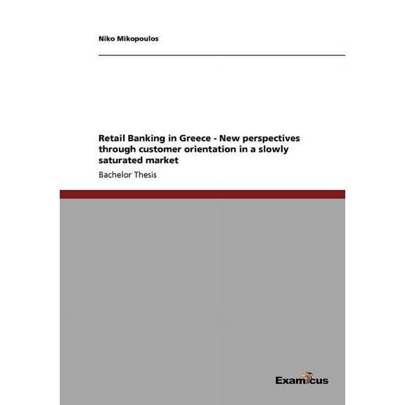 Retail Banking in Greece - New perspectives through customer orientation in a slowly saturated market (Paperback)