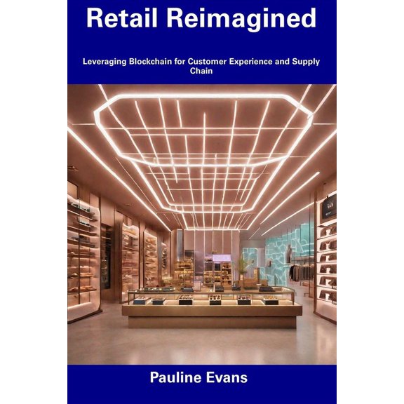 Retail Reimagined : Leveraging Blockchain for Customer Experience and Supply Chain (Paperback)