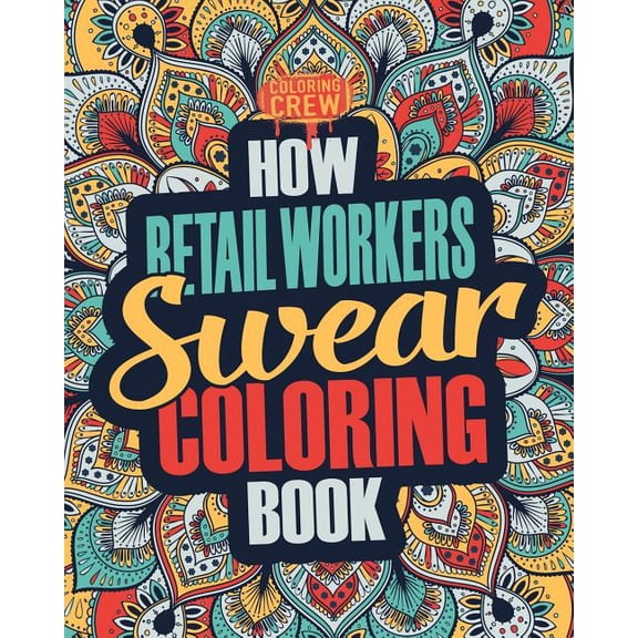 Retail Worker Coloring Books: How Retail Workers Swear Coloring Book : A Funny, Irreverent, Clean Swear Word Retail Worker Coloring Book Gift Idea (Series #1) (Paperback)