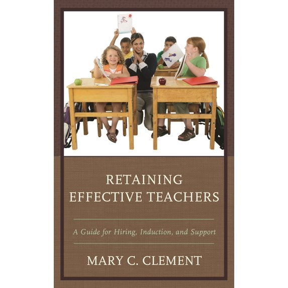 Retaining Effective Teachers: A Guide for Hiring, Induction, and Support, (Hardcover)