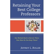 Retaining Your Best College Professors You Worked Hard to Recruit Them; Now How Do You Keep Them?, Hardcover