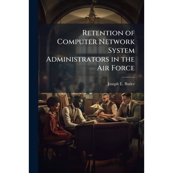 Retention of Computer Network System Administrators in the Air Force, (Paperback)