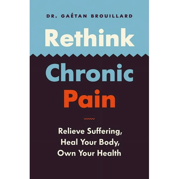 Rethink Chronic Pain: Relieve Suffering, Heal Your Body, Own Your Health (Paperback)