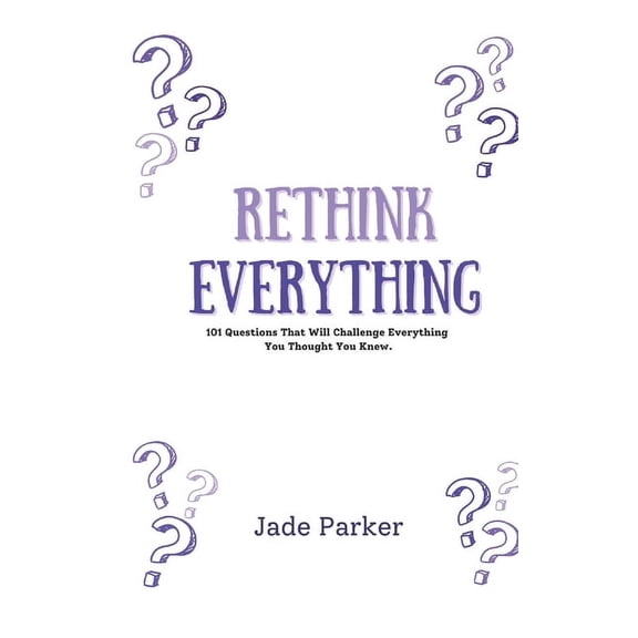 Rethink Everything: A Self-Discovery Quiz Book of 101 Ethical Dilemmas, Life Questions, and Mind Bending Prompts, (Paperback)
