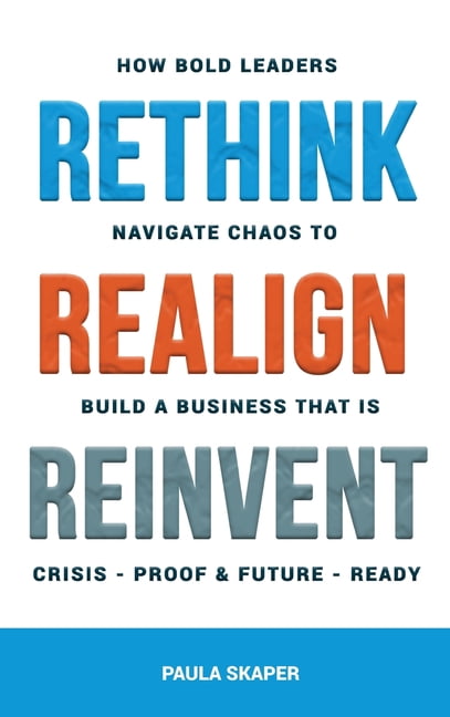 Rethink, Realign, Reinvent: How Bold Leaders Navigate Chaos to Build a Business That Is Crisis-Proof and Future-Ready, (Hardcover)