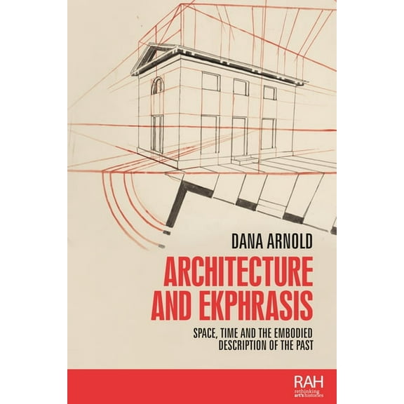 Rethinking Art's Histories Architecture and Ekphrasis: Space, Time and the Embodied Description of the Past, (Paperback)
