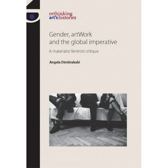 Rethinking Art's Histories Gender, Artwork and the Global Imperative: A Materialist Feminist Critique, (Paperback)