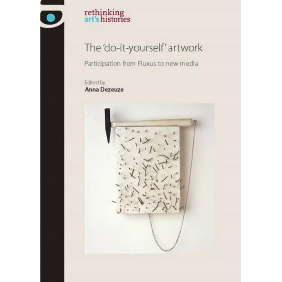 Rethinking Art's Histories The 'do-It-Yourself' Artwork: Participation from Fluxus to New Media, (Hardcover)