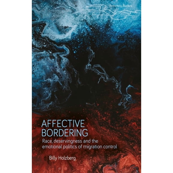 Rethinking Borders Affective Bordering: Race, Deservingness and the Emotional Politics of Migration Control, (Paperback)