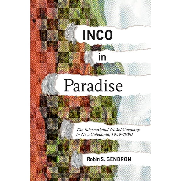 Rethinking Canada in the World Inco in Paradise: The International Nickel Company in New Caledonia, 1959-1990, Book 16, (Paperback)